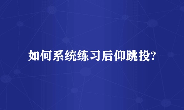 如何系统练习后仰跳投?