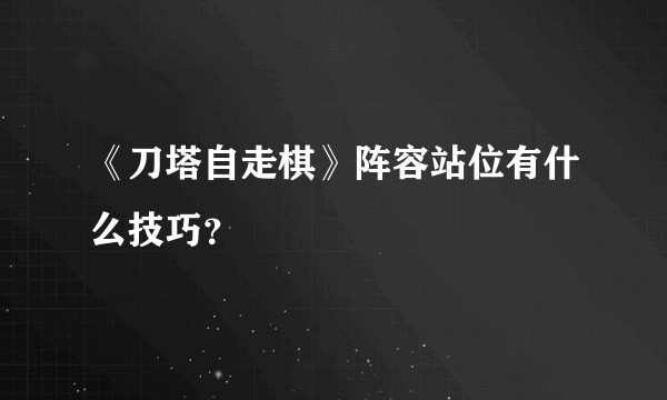 《刀塔自走棋》阵容站位有什么技巧？