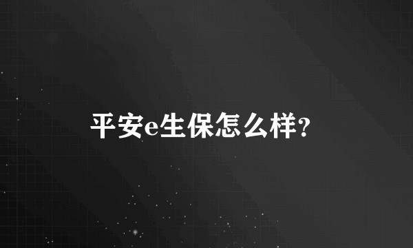 平安e生保怎么样？