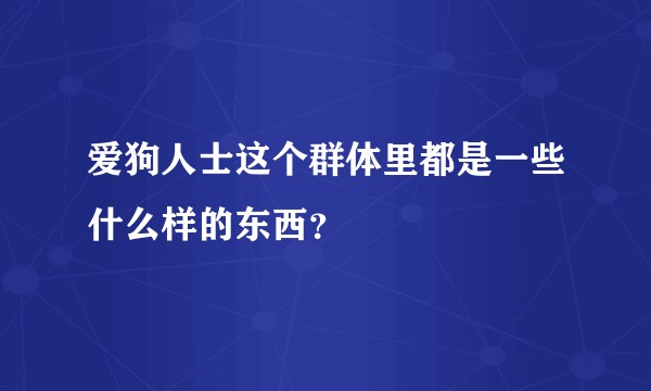 爱狗人士这个群体里都是一些什么样的东西？