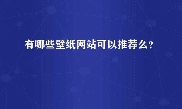 有哪些壁纸网站可以推荐么？
