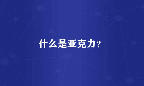 什么是亚克力?