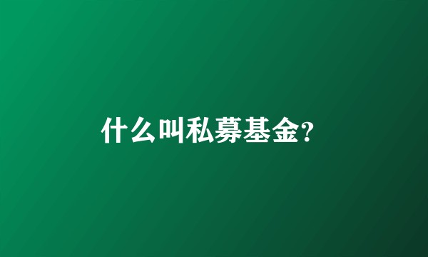 什么叫私募基金?