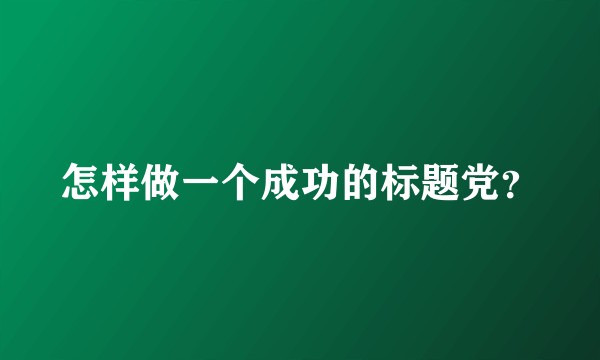 怎样做一个成功的标题党？