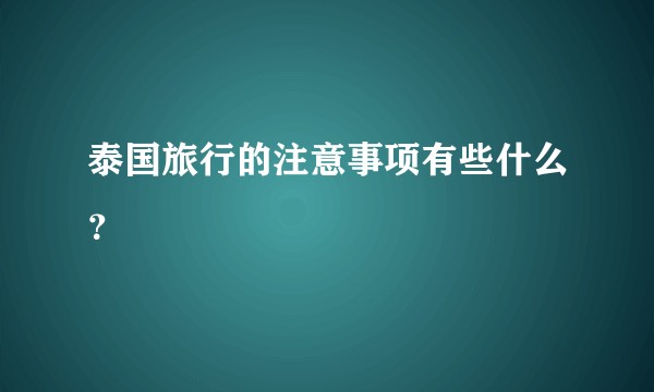 泰国旅行的注意事项有些什么？