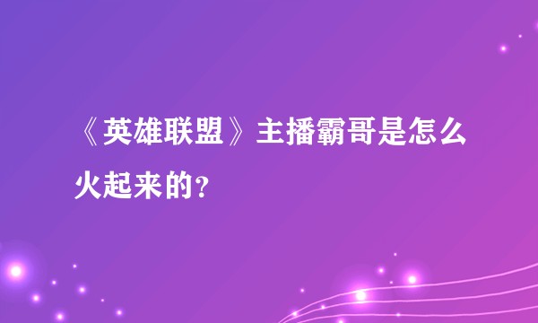 《英雄联盟》主播霸哥是怎么火起来的？