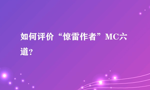 如何评价“惊雷作者”MC六道？