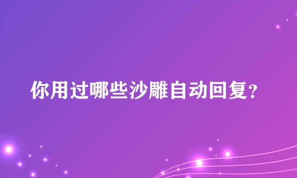 你用过哪些沙雕自动回复？