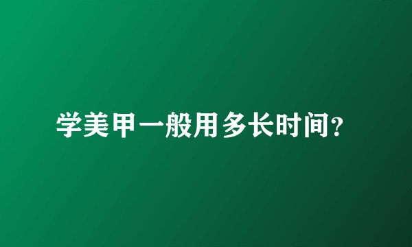 学美甲一般用多长时间？