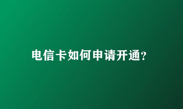 电信卡如何申请开通？