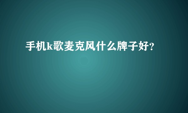 手机k歌麦克风什么牌子好?