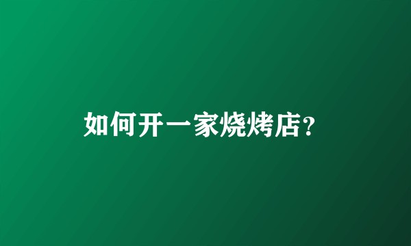 如何开一家烧烤店？