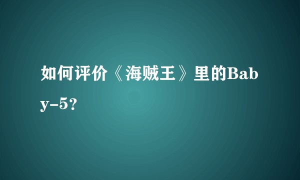 如何评价《海贼王》里的Baby-5？