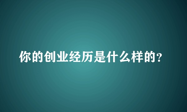 你的创业经历是什么样的？