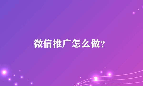 微信推广怎么做？