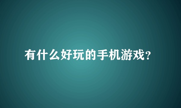 有什么好玩的手机游戏？