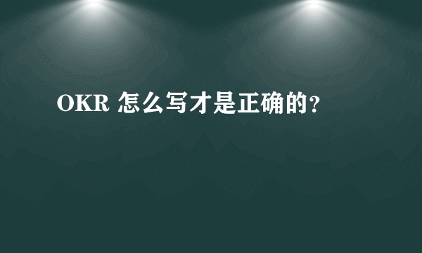 OKR 怎么写才是正确的？