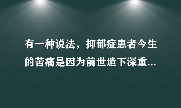 有一种说法，抑郁症患者今生的苦痛是因为前世造下深重罪业，这让身为佛道弟子的抑郁症患者怎么办？
