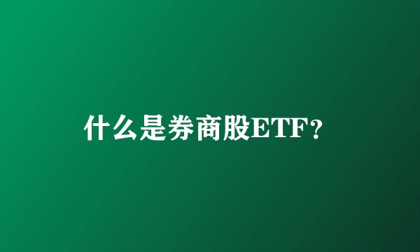 什么是券商股ETF？