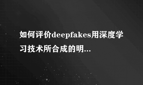 如何评价deepfakes用深度学习技术所合成的明星AV?