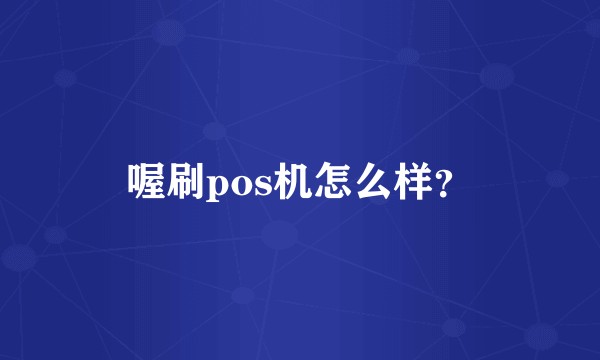 喔刷pos机怎么样？