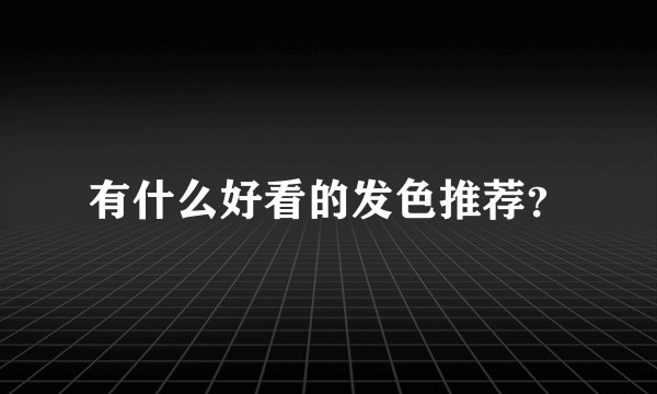 有什么好看的发色推荐？
