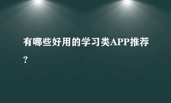 有哪些好用的学习类APP推荐？