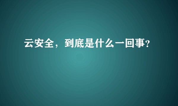 云安全,到底是什么一回事?