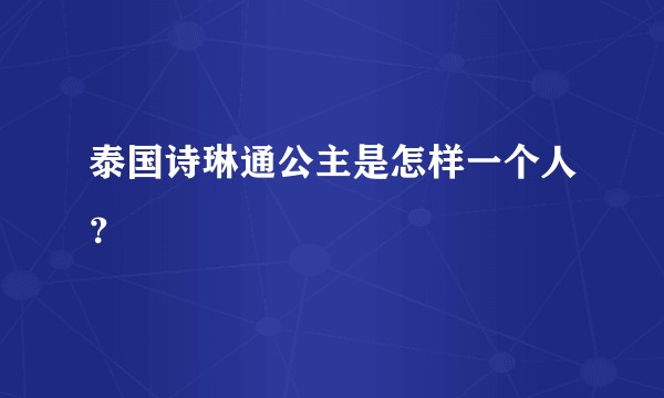 泰国诗琳通公主是怎样一个人？