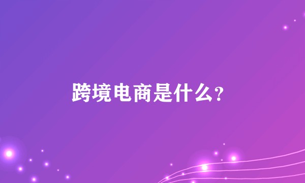 跨境电商是什么？