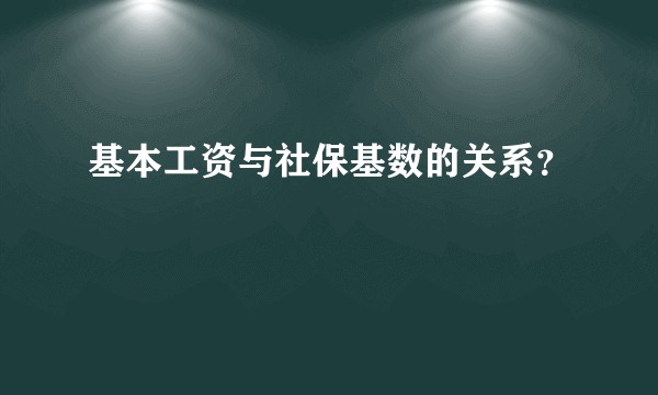 基本工资与社保基数的关系？