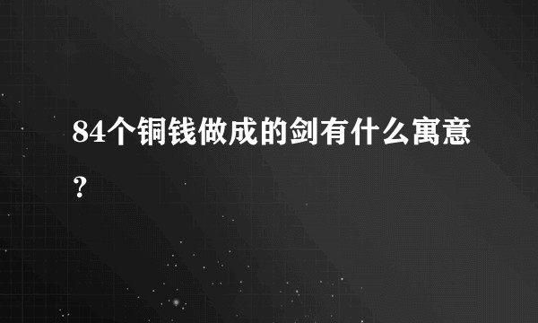 84个铜钱做成的剑有什么寓意？