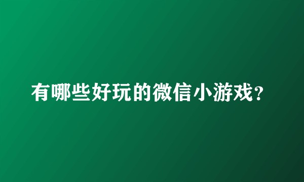 有哪些好玩的微信小游戏？