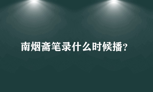 南烟斋笔录什么时候播？