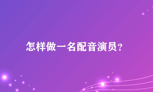 怎样做一名配音演员？