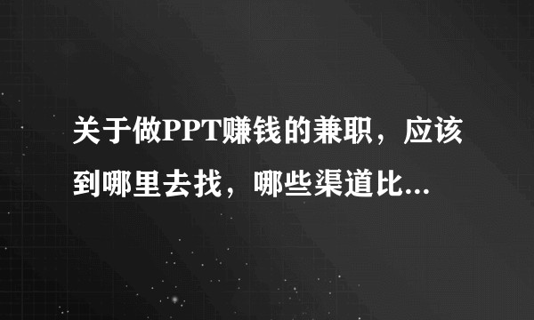 关于做PPT赚钱的兼职，应该到哪里去找，哪些渠道比较正规？