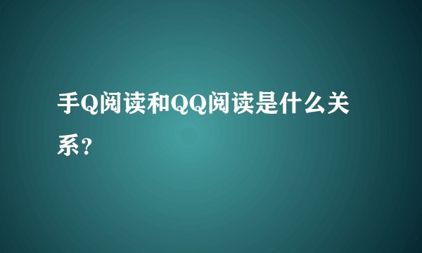 手Q阅读和QQ阅读是什么关系？