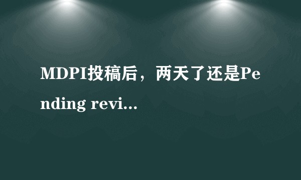 MDPI投稿后,两天了还是Pending review状态是在找审稿人还是快被拒了?