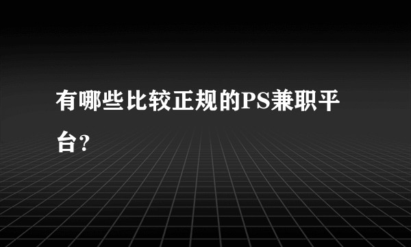有哪些比较正规的PS兼职平台？