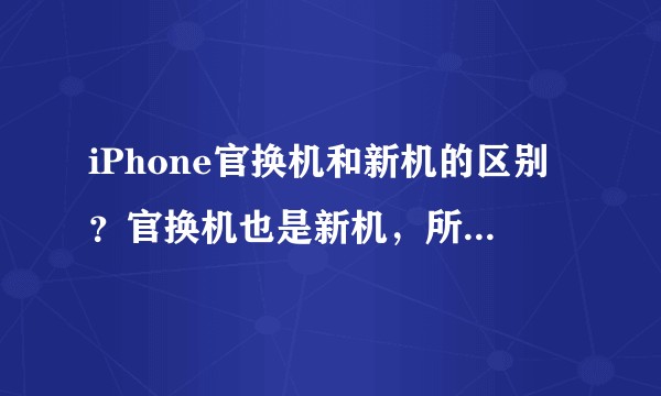 iPhone官换机和新机的区别？官换机也是新机，所以官换机和零售机的区别有哪些？