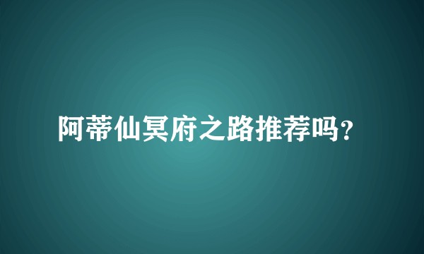 阿蒂仙冥府之路推荐吗?