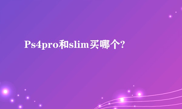 Ps4pro和slim买哪个?