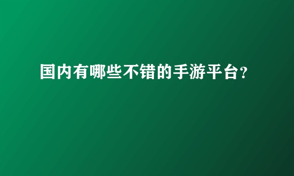 国内有哪些不错的手游平台？