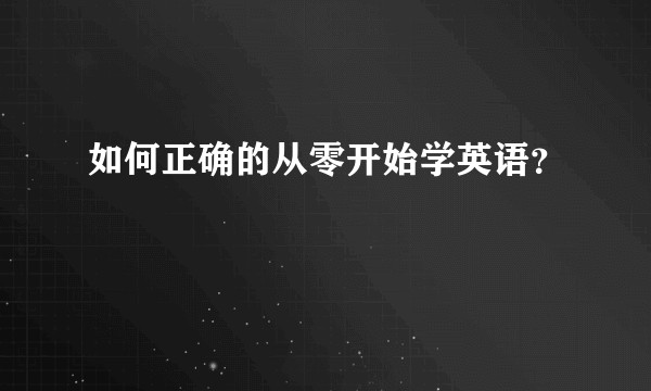 如何正确的从零开始学英语？