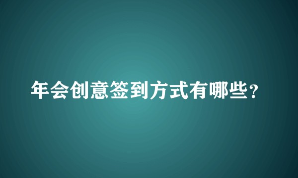 年会创意签到方式有哪些？