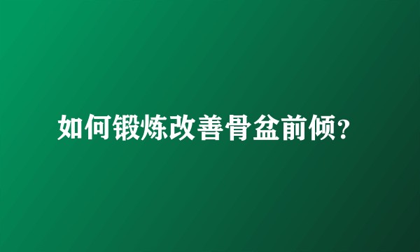 如何锻炼改善骨盆前倾？