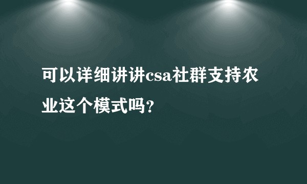可以详细讲讲csa社群支持农业这个模式吗？