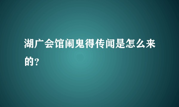 湖广会馆闹鬼得传闻是怎么来的？