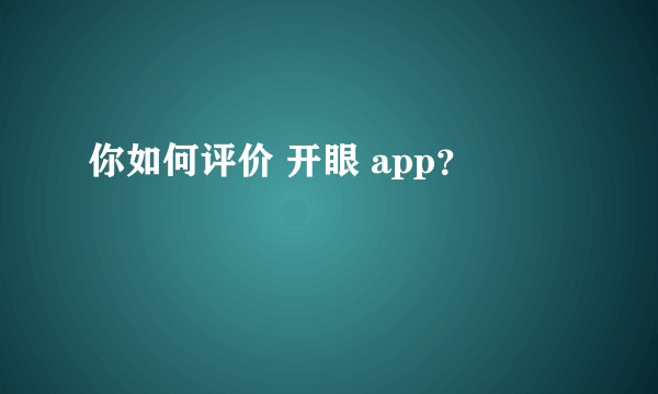 你如何评价 开眼 app？