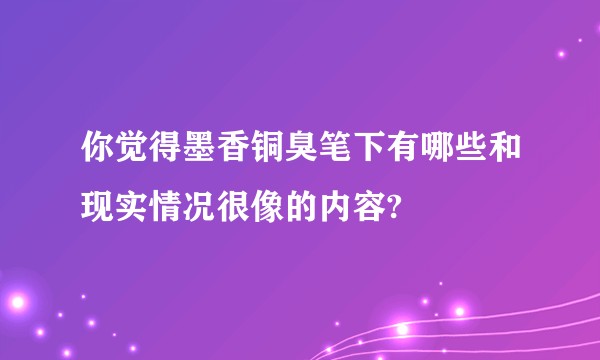 你觉得墨香铜臭笔下有哪些和现实情况很像的内容?
